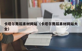 潜江卡塔尔舞蹈素材网站（卡塔尔舞蹈素材网站大全）