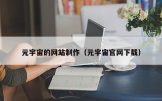 潜江元宇宙的网站制作（元宇宙官网下载）